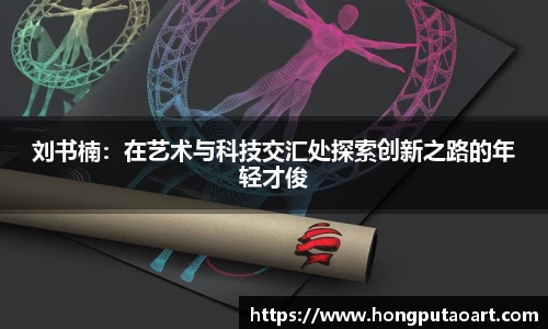 刘书楠：在艺术与科技交汇处探索创新之路的年轻才俊
