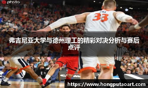 弗吉尼亚大学与德州理工的精彩对决分析与赛后点评